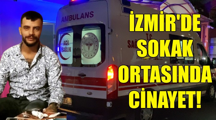 İzmir de sokak ortasında cinayet!