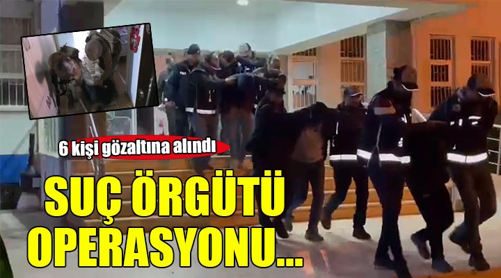 İzmir de suç örgütüne operasyon...