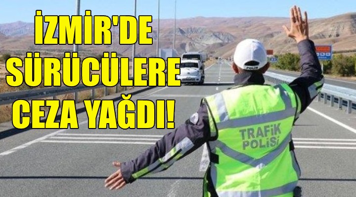 İzmir de sürücülere ceza yağdı!