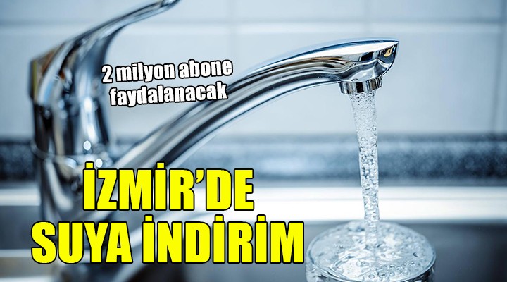 İzmir de suya indirim... 2 milyon abone faydalanacak!