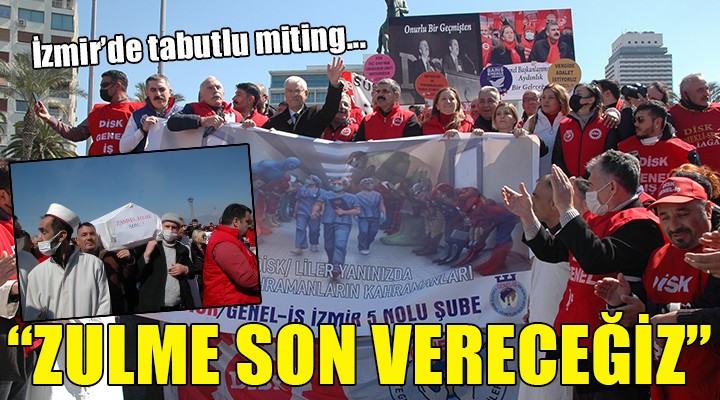 İzmir de tabutlu miting:  ZULME SON VERECEĞİZ 