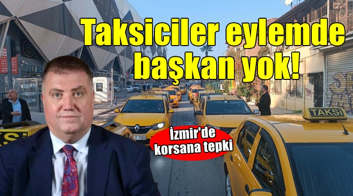 İzmir de taksiciler alanda, başkan yok!