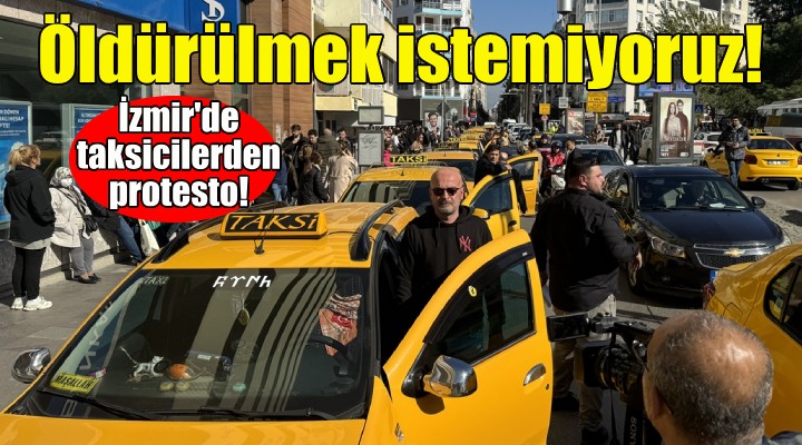 İzmir de taksicilerden protesto: Öldürülmek istemiyoruz!