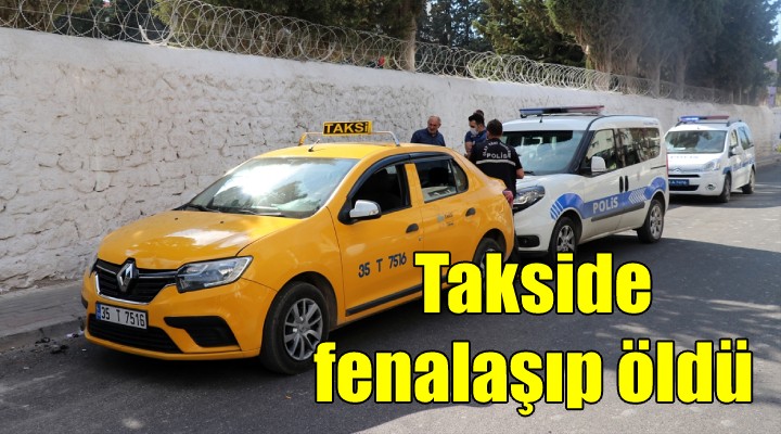 İzmir de takside fenalaşan yolcu öldü