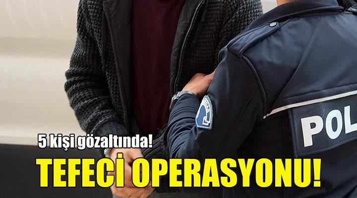 İzmir de tefeci operasyonu!