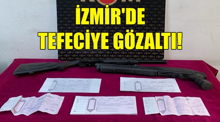 İzmir de tefeciye gözaltı!