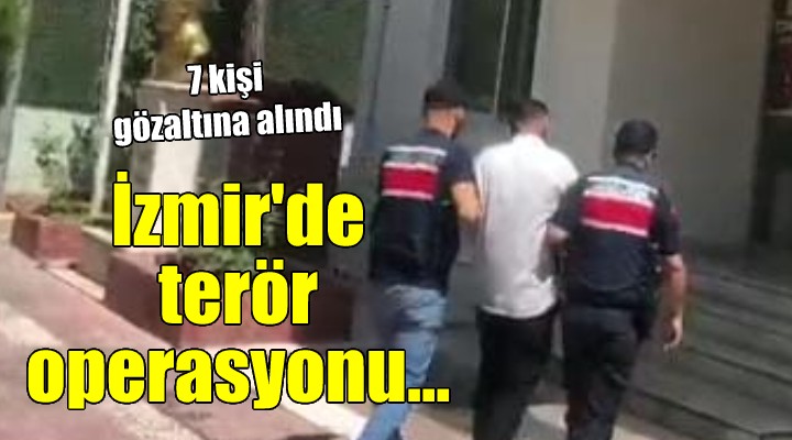 İzmir de terör operasyonu: 7 kişi gözaltına alındı