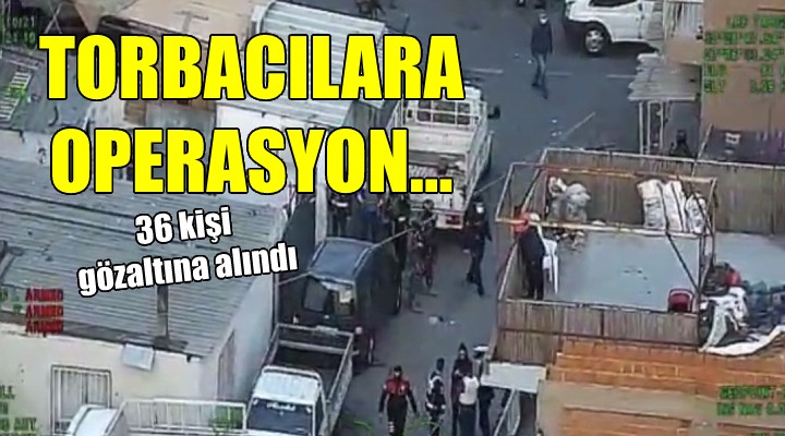 İzmir de torbacılara operasyon: 36 gözaltı