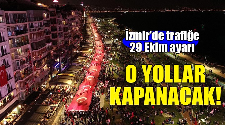 İzmir de trafiğe 29 Ekim ayarı... O yollar kapanacak!