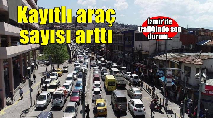 İzmir de trafiğe kayıtlı araç sayısı arttı
