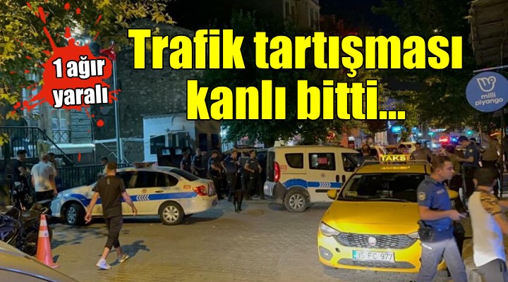 İzmir de trafikte çıkan tartışma kanlı bitti: 1 ağır yaralı