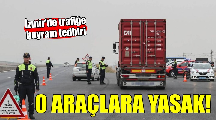 İzmir de trafik tedbiri... O araçlara yasak!