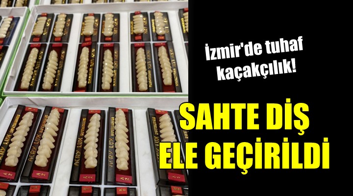 İzmir de tuhaf kaçakçılık...SAHTE DİŞ ELE GEÇİRİLDİ