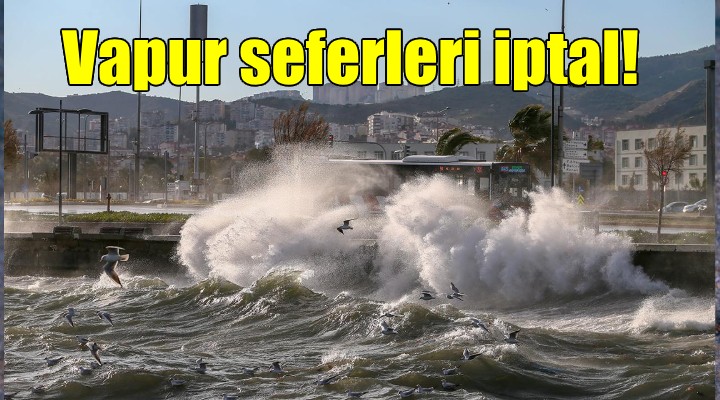 İzmir de tüm vapur seferleri iptal!