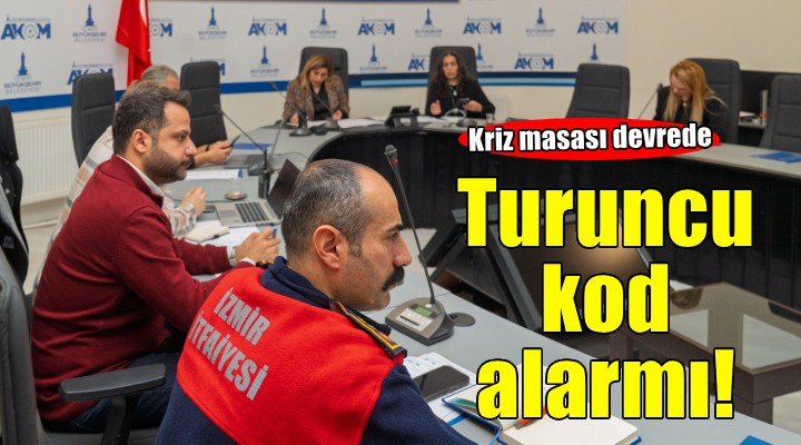 İzmir de turuncu kod alarmı... Kriz masası devrede!