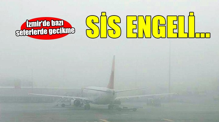 İzmir de uçak seferlerine sis engeli...