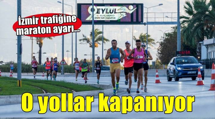 İzmir de uluslararası maraton için bazı yollar trafiğe kapanacak