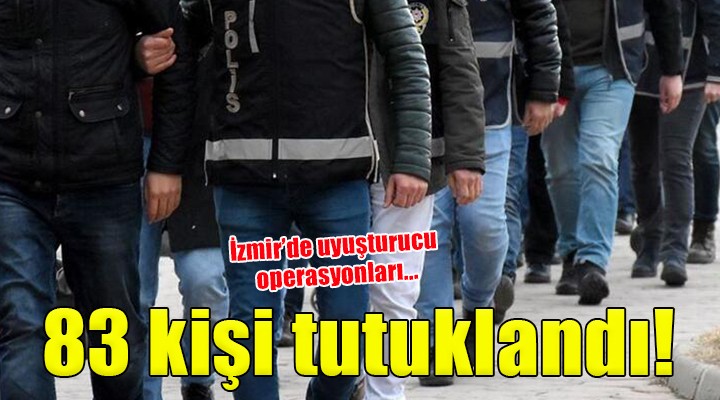 İzmir de uyuşturucu operasyonları: 83 şüpheli tutuklandı!