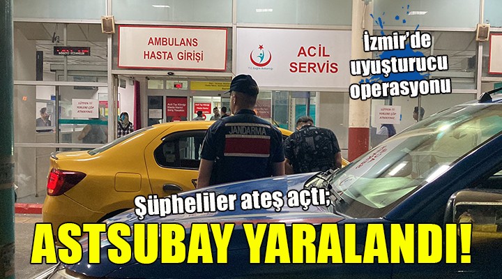 İzmir de uyuşturucu operasyonu... 1 ASTSUBAY YARALANDI
