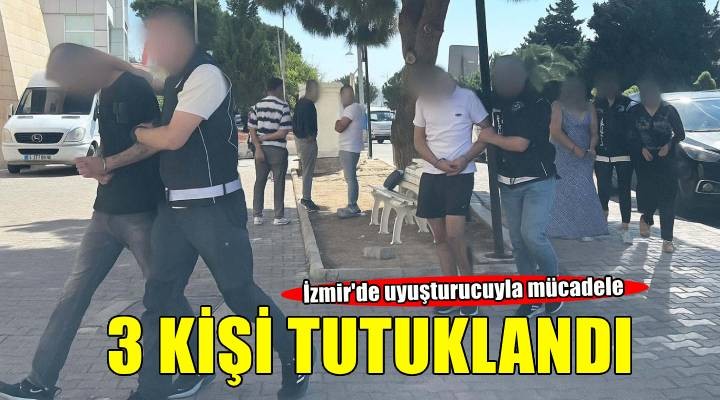 İzmir de uyuşturucu operasyonu: 3 tutuklama