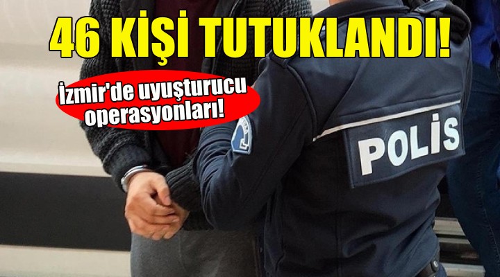 İzmir de uyuşturucu operayonları... 46 kişi tutuklandı!
