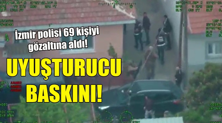 İzmir de uyuşturucu tacirlerine baskın!