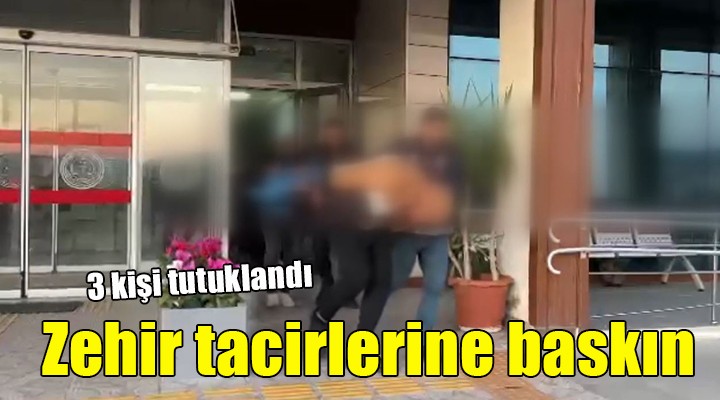 İzmir de uyuşturucu tacirlerine baskın: 3 kişi tutuklandı