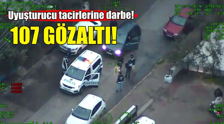 İzmir de uyuşturucu tacirlerine darbe: 107 gözaltı!