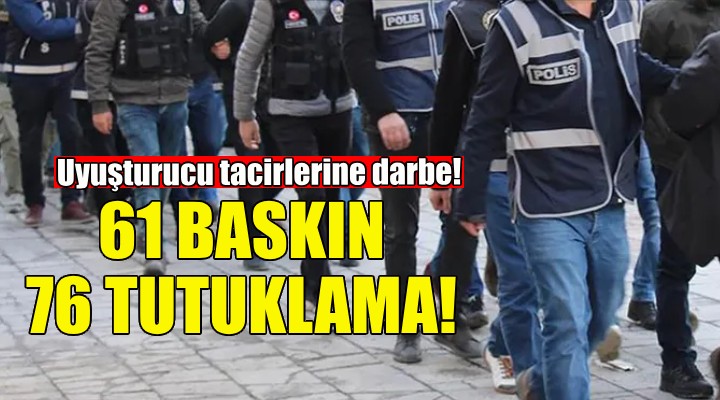 İzmir de uyuşturucu tacirlerine darbe: 76 kişi tutuklandı!
