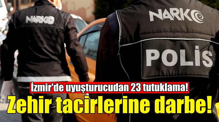 İzmir de uyuşturucudan 23 tutuklama!
