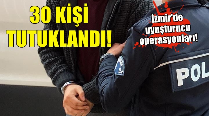 İzmir de uyuşturucudan 30 tutuklama!