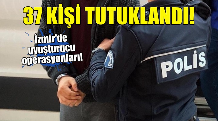 İzmir de uyuşturucudan 37 tutuklama!