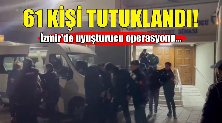İzmir de uyuşturucudan 61 tutuklama!