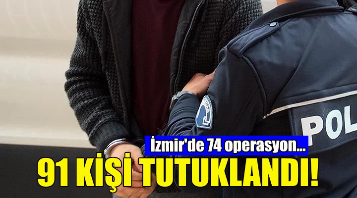 İzmir de uyuşturucudan 91 tutuklama!