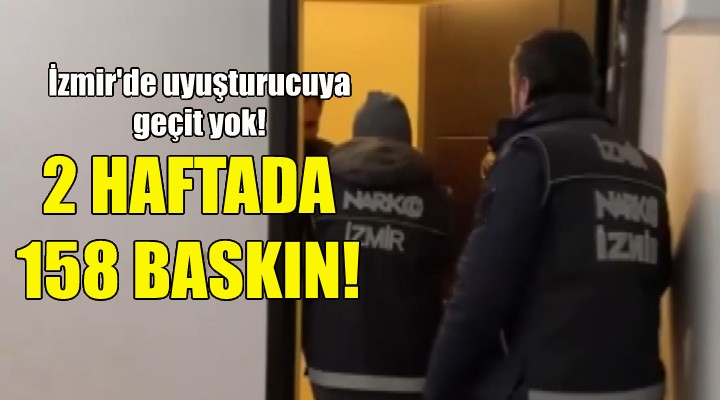 İzmir de uyuşturucuya geçit yok... 2 haftada 158 operasyon!