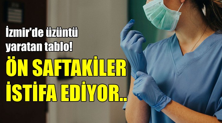 İzmir de üzüntü yaratan tablo! ÖN SAFTAKİLER İSTİFA EDİYOR