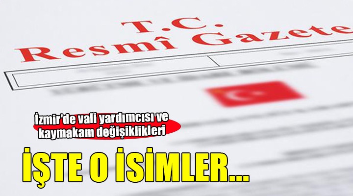 İzmir de vali yardımcısı ve kaymakam değişiklikleri!