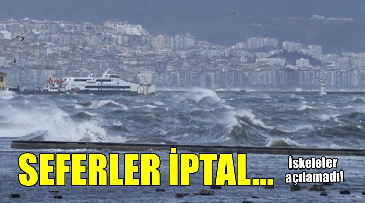İzmir de vapur seferleri iptal... İskeleler açılamadı!