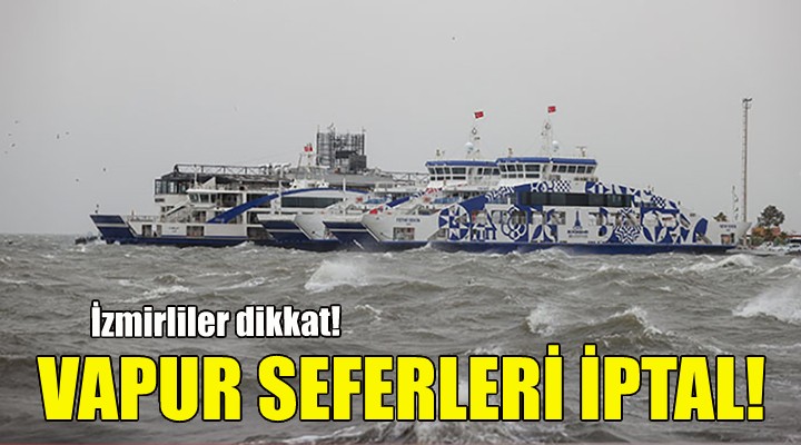 İzmir de vapur seferleri iptal edildi!