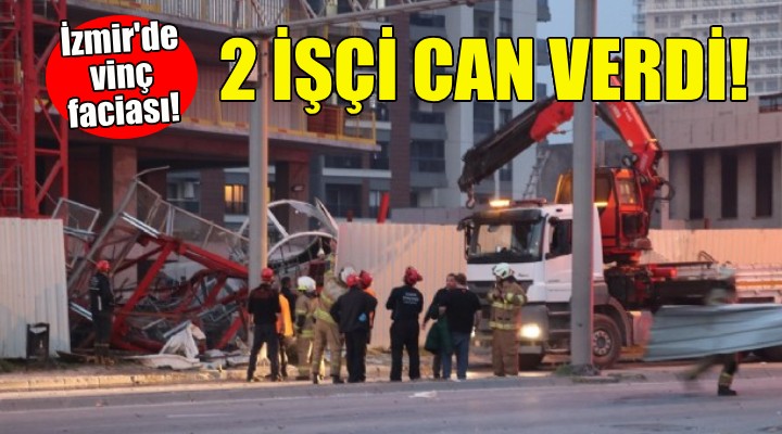İzmir de vinç faciası: 2 işçi can verdi!