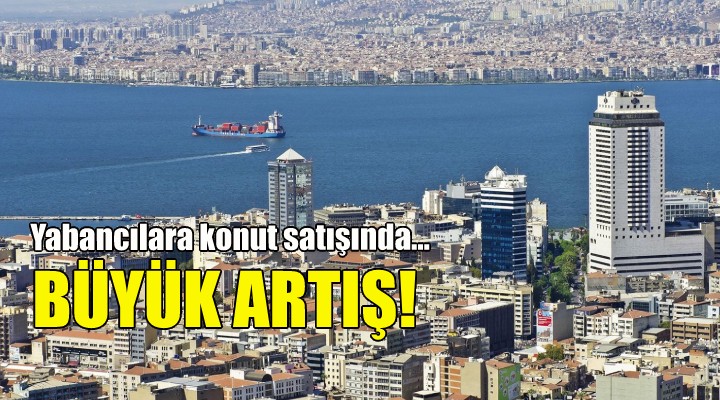 İzmir de yabancılara konut satışında büyük artış!