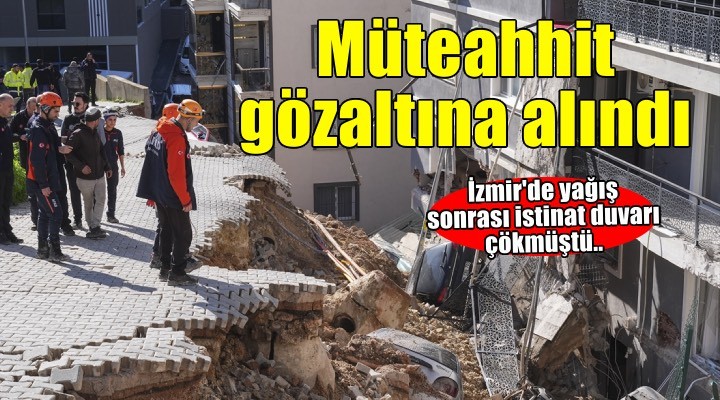 İzmir'de yağış sonrası çöken istinat duvarının müteahhidi gözaltına alındı!