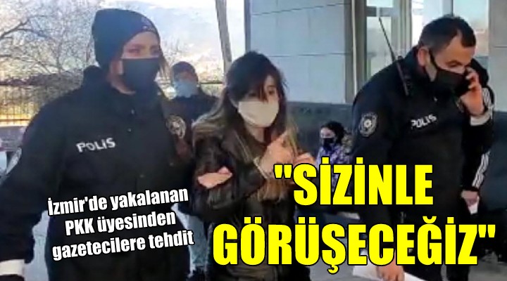PKK üyesi İzmir de yakalandı, gazetecileri tehdit etti!
