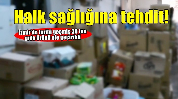 İzmir de yaklaşık 30 ton tarihi geçmiş gıda ürünü ele geçirildi