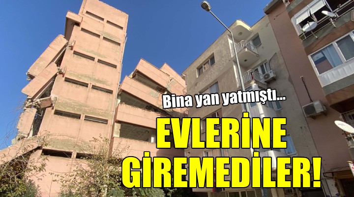 İzmir de yan yatan bina nedeniyle evlerine giremediler!