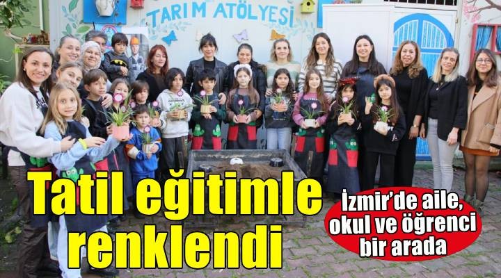 İzmir de yarıyıl tatilinde aile katılımlı eğitim etkinlikleri düzenlendi