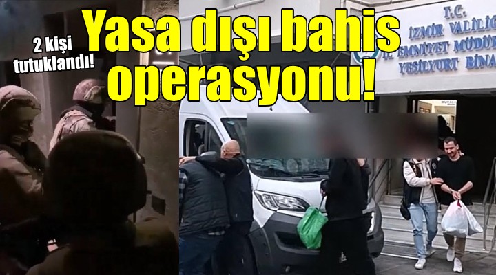 İzmir de yasa dışı bahis operasyonu; 2 tutuklama