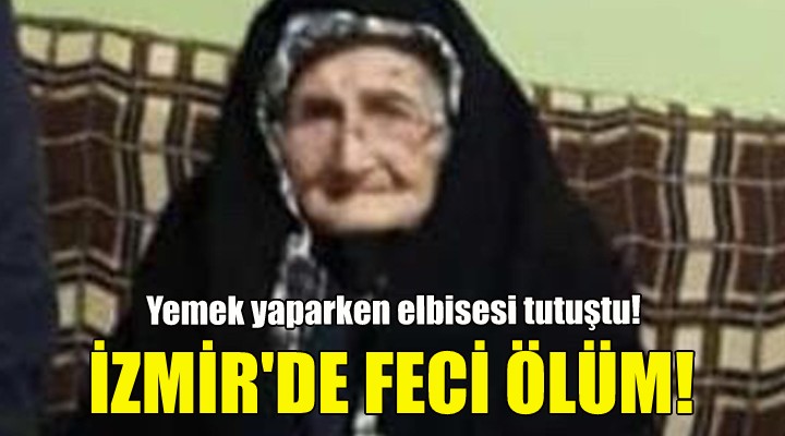 İzmir de yaşlı kadının feci ölümü!