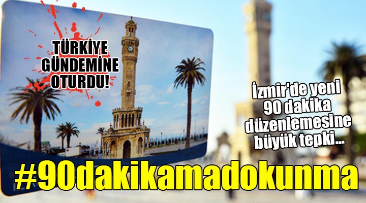 İzmir de yeni 90 dakika düzenlemesine büyük tepki... #90dakikamadokunma