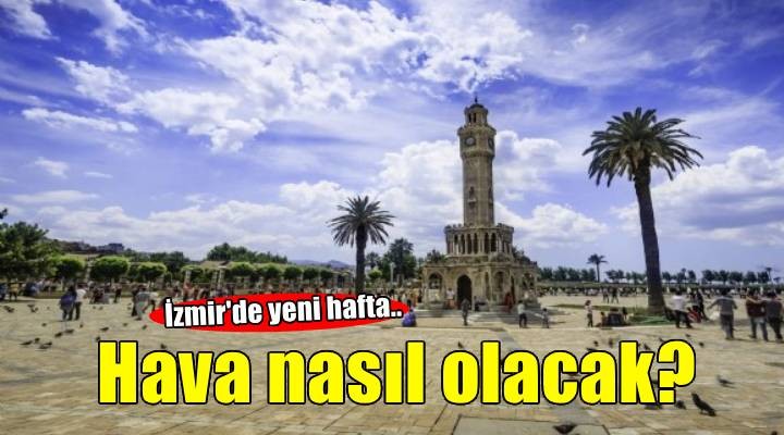 İzmir de yeni hafta! Güneş yüzünü gösterecek..